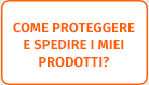 Come proteggere e spedire i prodotti