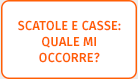 Scatole e casse quale occorre